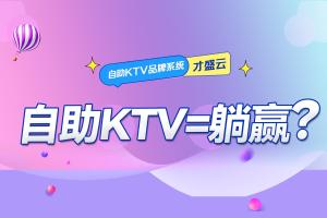 无人自助KTV躺赢不是梦，选对系统赢麻！
